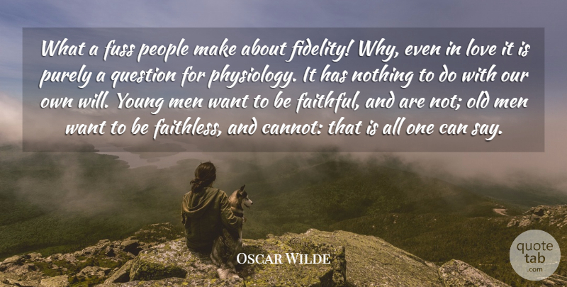Oscar Wilde Quote About Faith, Fuss, Love, Men, People: What A Fuss People Make...