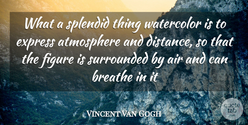 Vincent Van Gogh Quote About Air, Atmosphere, Breathe, Express, Figure: What A Splendid Thing Watercolor...