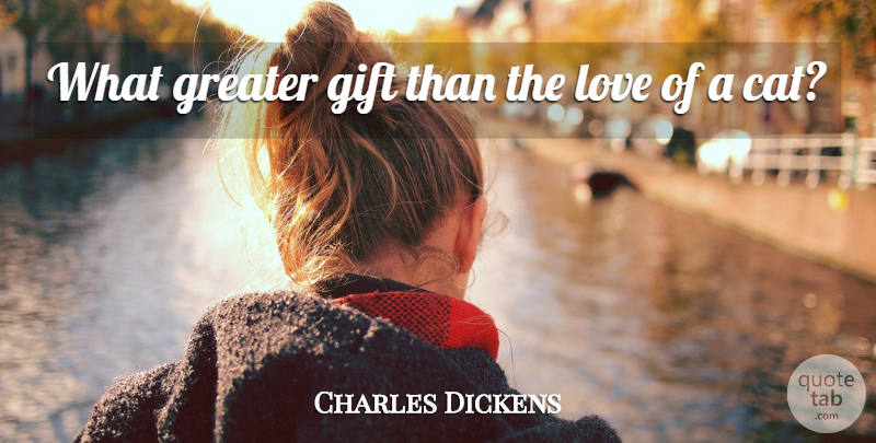 Charles Dickens Quote About Cat, Animal, Humanity: What Greater Gift Than The...