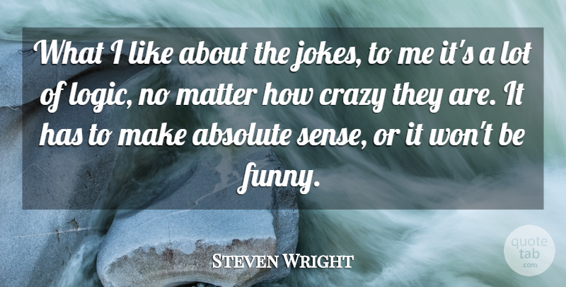Steven Wright Quote About Crazy, Matter, Logic: What I Like About The...
