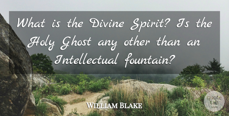 William Blake Quote About Divine, Ghost, Holy: What Is The Divine Spirit...