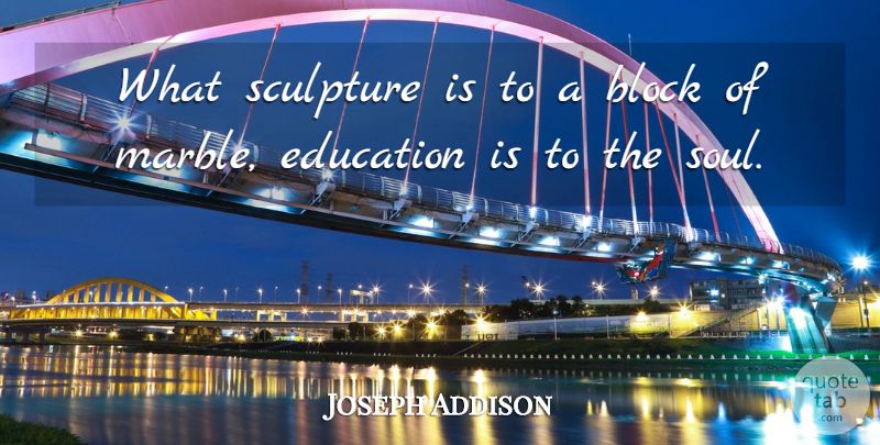 Joseph Addison Quote About Motivational, Inspiring, Education: What Sculpture Is To A...