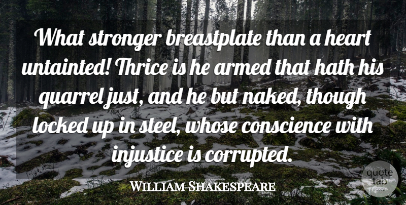 William Shakespeare Quote About Armed, Conscience, Hath, Heart, Injustice: What Stronger Breastplate Than A...