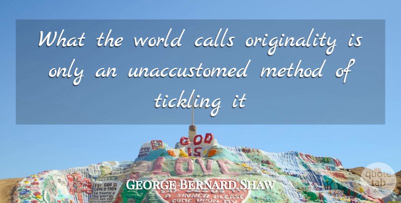 George Bernard Shaw Quote About Tickling, World, Originality: What The World Calls Originality...