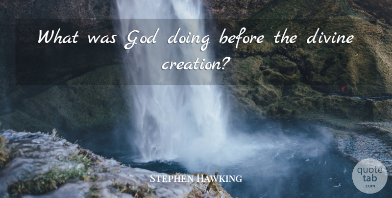 Stephen Hawking Quote About Creation, Divine: What Was God Doing Before...