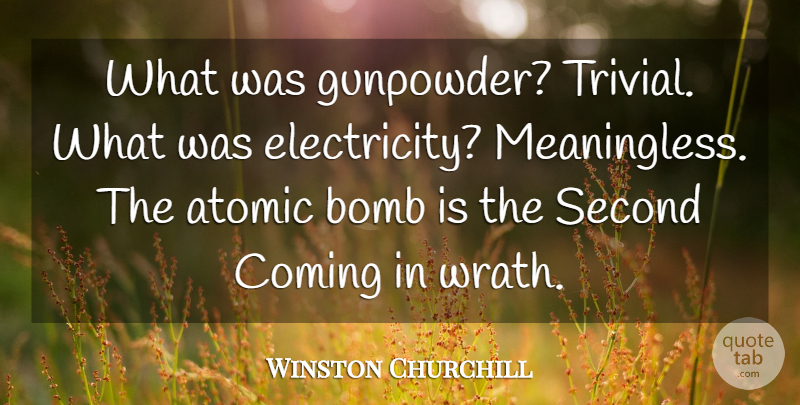 Winston Churchill Quote About Atomic, Bomb, Coming, Second: What Was Gunpowder Trivial What...