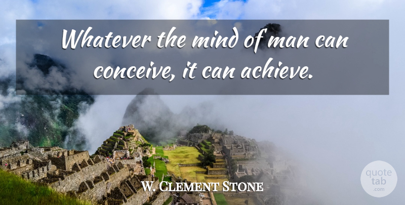 W. Clement Stone Quote About American Businessman, Man, Mind, Whatever: Whatever The Mind Of Man...