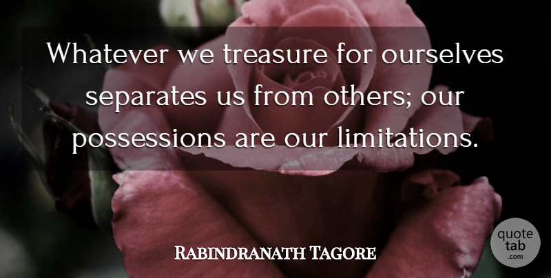 Rabindranath Tagore Quote About Limits, Treasure, Possession: Whatever We Treasure For Ourselves...