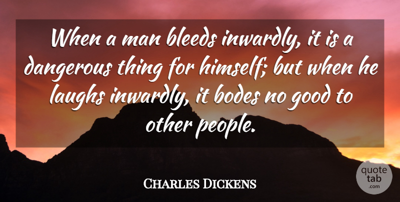 Charles Dickens Quote About Men, Laughing, People: When A Man Bleeds Inwardly...