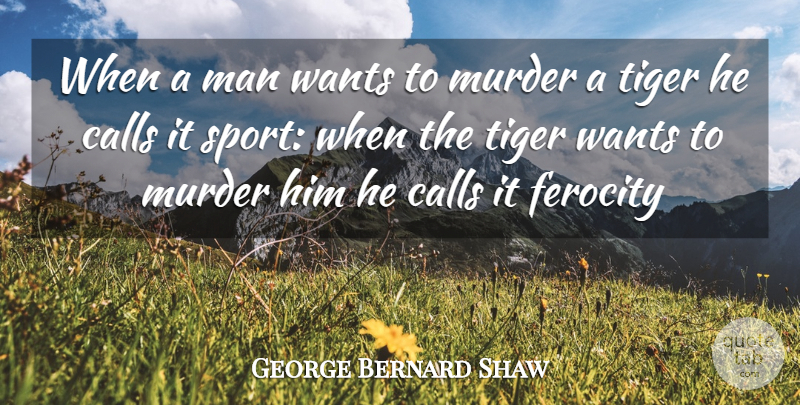 George Bernard Shaw Quote About Calls, Man, Tiger, Wants: When A Man Wants To...