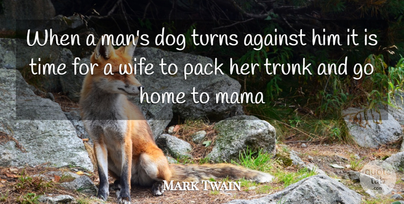 Mark Twain Quote About Against, Dog, Home, Mama, Pack: When A Mans Dog Turns...