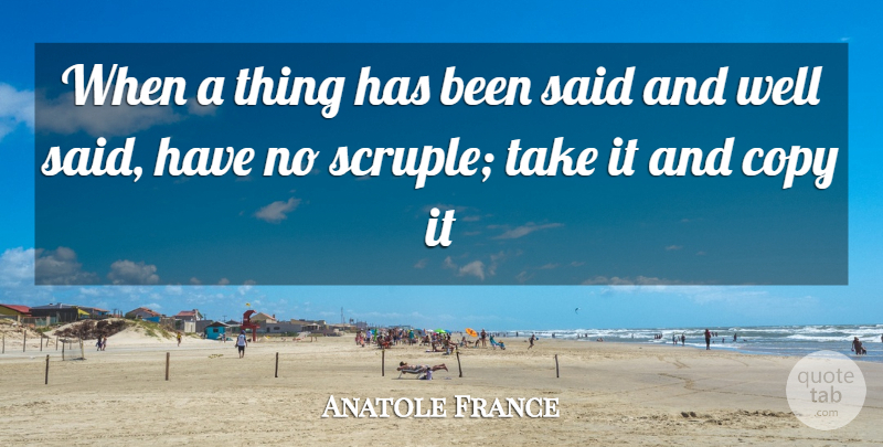 Anatole France Quote About Copy: When A Thing Has Been...