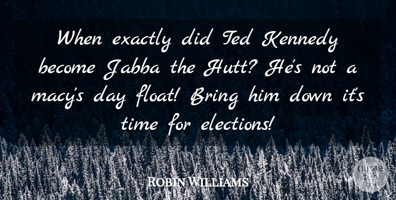 Robin Williams Quote About Bring, Exactly, Kennedy, Ted, Time: When Exactly Did Ted Kennedy...