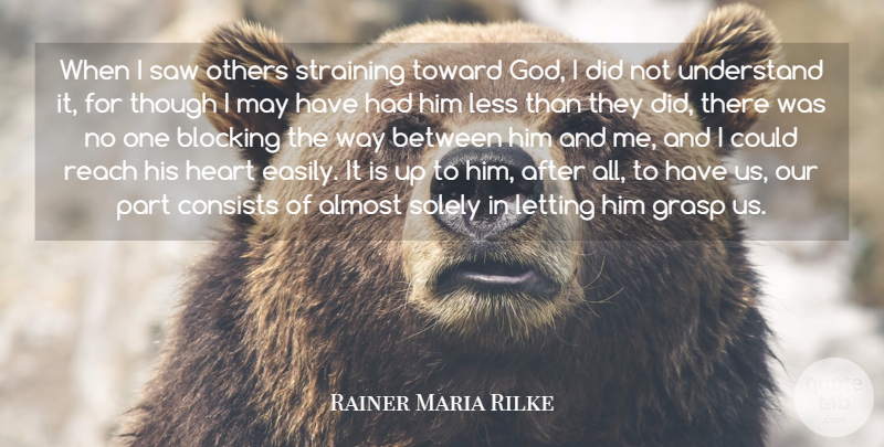 Rainer Maria Rilke Quote About Almost, Blocking, Christian, Consists, Grasp: When I Saw Others Straining...