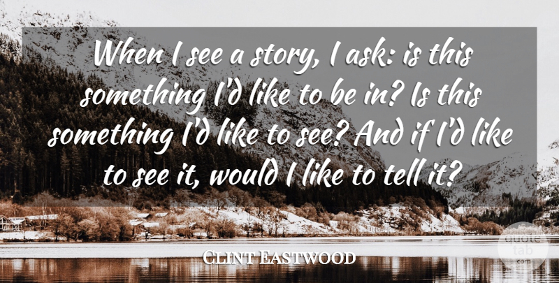 Clint Eastwood Quote About Stories, Ifs, Asks: When I See A Story...