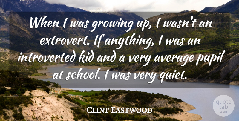 Clint Eastwood Quote About Kid, Pupil: When I Was Growing Up...
