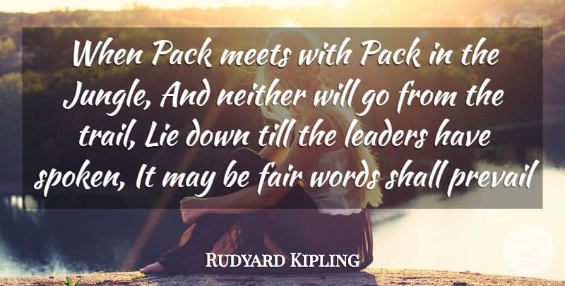 Rudyard Kipling Quote About Fair, Leaders, Leaders And Leadership, Lie, Meets: When Pack Meets With Pack...