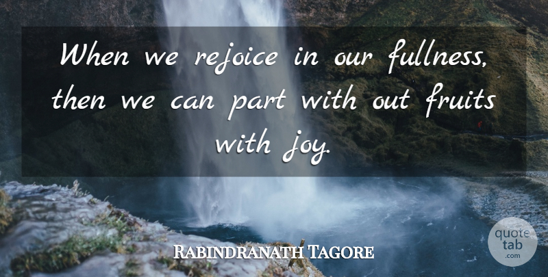 Rabindranath Tagore Quote About Fruits, Joy, Rejoice: When We Rejoice In Our...