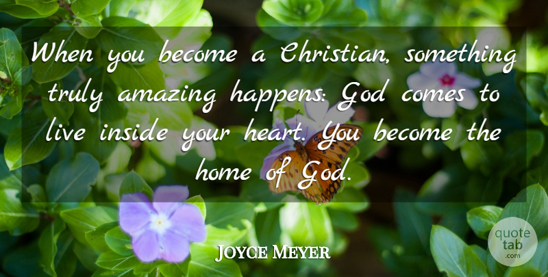 Joyce Meyer Quote About Amazing, God, Home, Inside, Truly: When You Become A Christian...