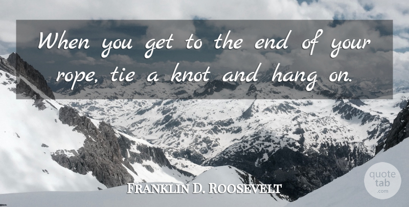 Franklin D. Roosevelt Quote About American President, Hang, Tie: When You Get To The...