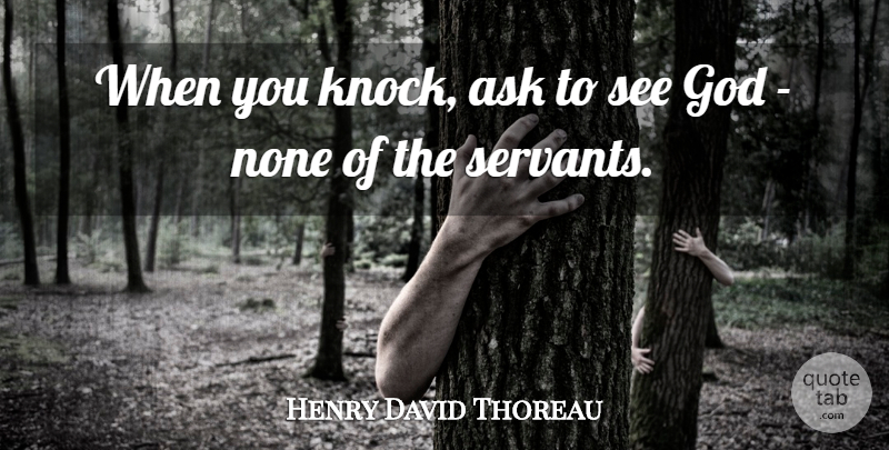 Henry David Thoreau Quote About God, Servant, Asks: When You Knock Ask To...