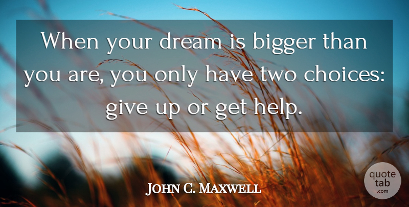 John C. Maxwell Quote About Dream, Giving Up, Two: When Your Dream Is Bigger...