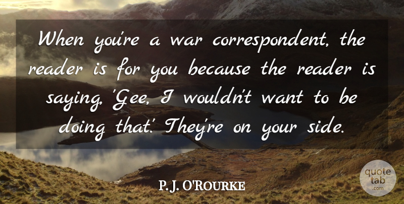 P. J. O'Rourke Quote About Reader, War: When Youre A War Correspondent...