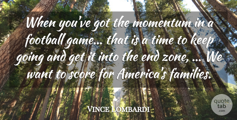 Vince Lombardi Quote About Football, Momentum, Score, Time: When Youve Got The Momentum...