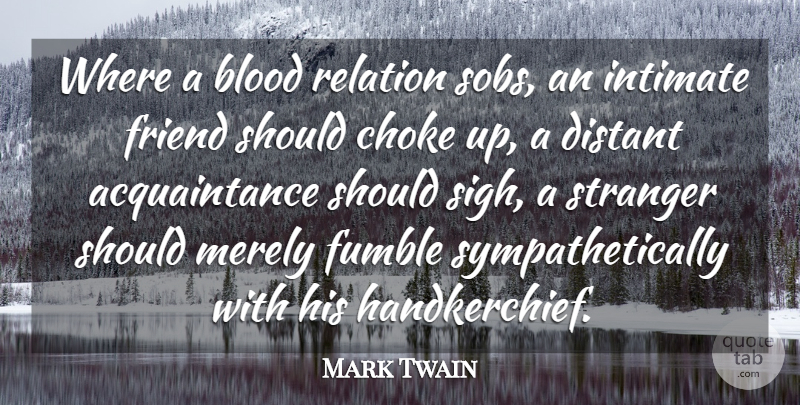 Mark Twain Quote About Blood, Stranger, Choke: Where A Blood Relation Sobs...
