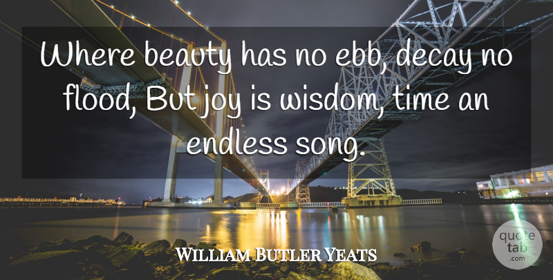 William Butler Yeats Quote About Beauty, Decay, Endless, Joy, Time: Where Beauty Has No Ebb...