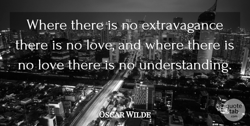 Oscar Wilde Quote About Love: Where There Is No Extravagance...