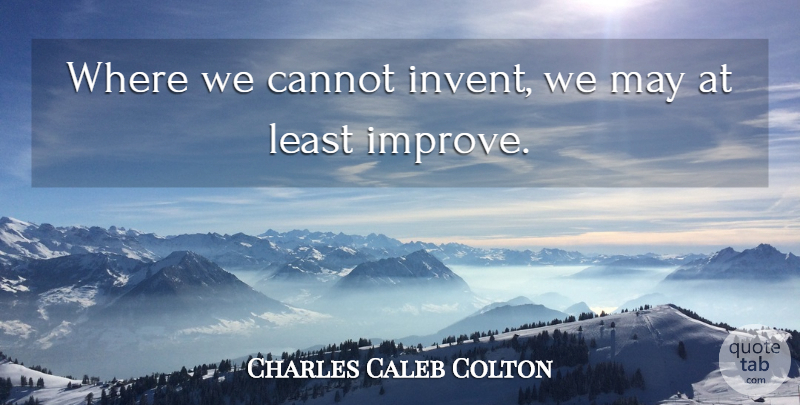 Charles Caleb Colton Quote About May, Invention, Condensation: Where We Cannot Invent We...