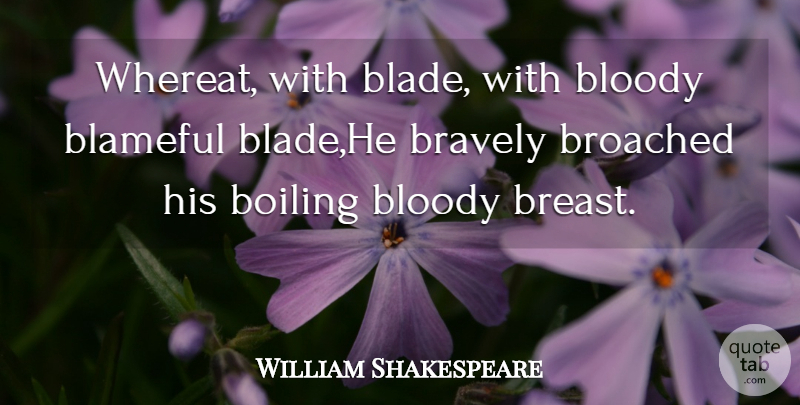 William Shakespeare Quote About Bloody, Boiling, Bravely: Whereat With Blade With Bloody...