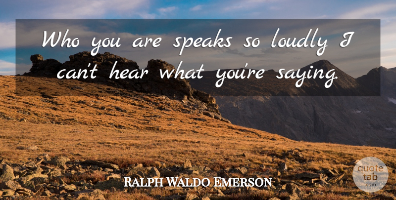 Ralph Waldo Emerson Quote About Inspirational, Leadership, Communication: Who You Are Speaks So...