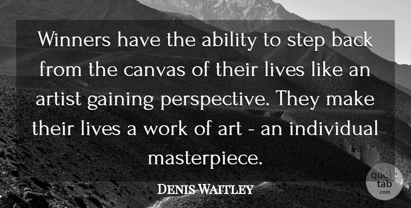Denis Waitley Quote About Art, Perspective, Steps: Winners Have The Ability To...