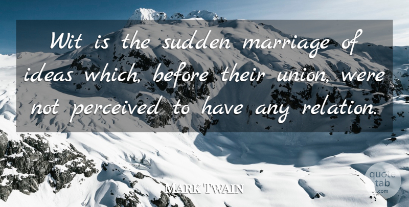 Mark Twain Quote About Marriage, Perceived, Sudden: Wit Is The Sudden Marriage...