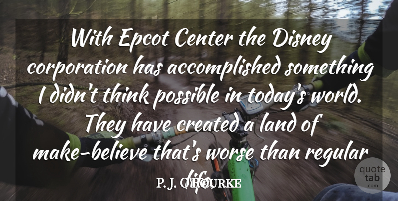P. J. O'Rourke Quote About Center, Created, Disney, Land, Possible: With Epcot Center The Disney...