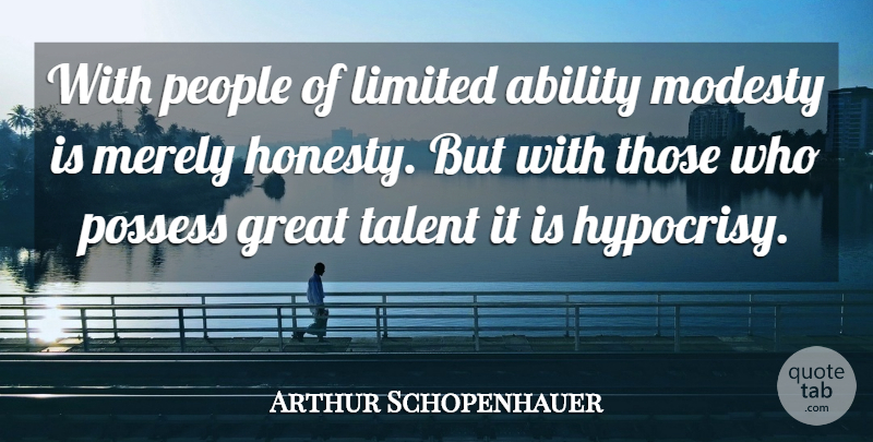 Arthur Schopenhauer Quote About Inspirational, Honesty, Hypocrite: With People Of Limited Ability...