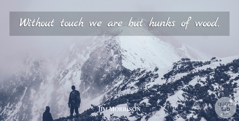Jim Morrison Quote About Touch: Without Touch We Are But...