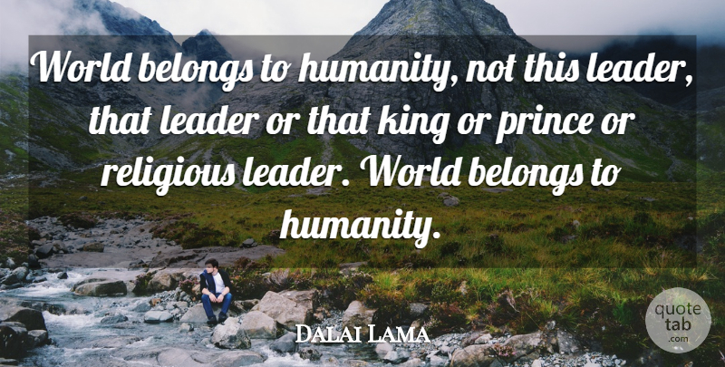 Dalai Lama Quote About Change, Religious, Kings: World Belongs To Humanity Not...