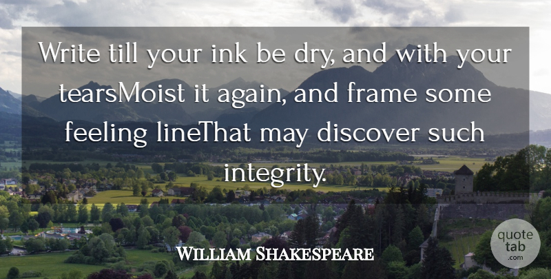 William Shakespeare Quote About Discover, Feeling, Frame, Ink, Till: Write Till Your Ink Be...