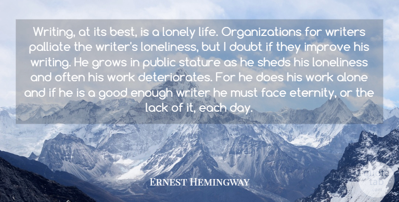 Ernest Hemingway Quote About Alone, Doubt, Face, Good, Grows: Writing At Its Best Is...