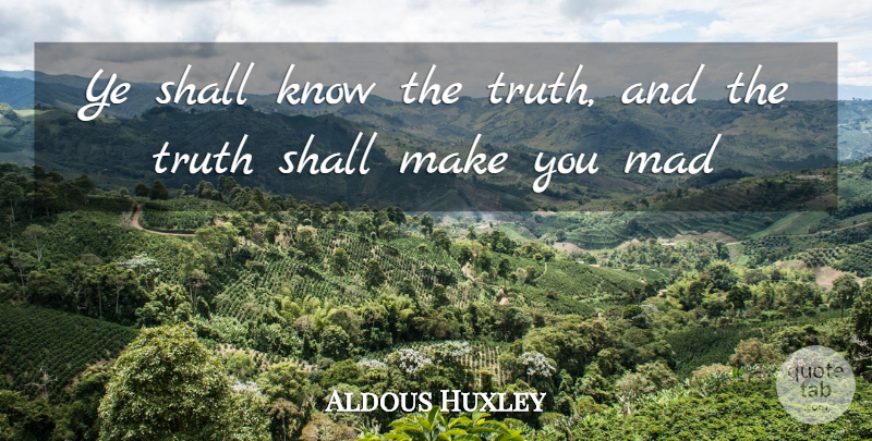 Aldous Huxley Quote About Mad, Shall, Truth: Ye Shall Know The Truth...