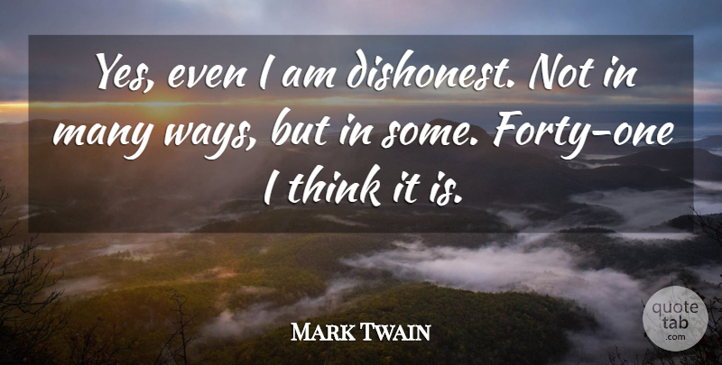 Mark Twain Quote About Honesty, Thinking, Way: Yes Even I Am Dishonest...