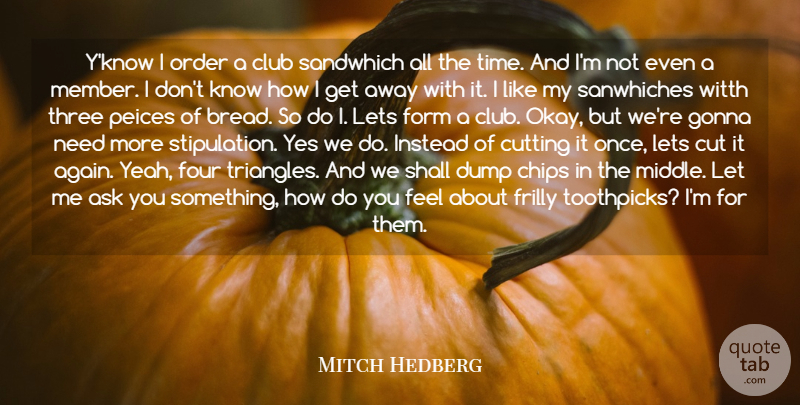 Mitch Hedberg Quote About Ask, Chips, Club, Cutting, Dump: Yknow I Order A Club...