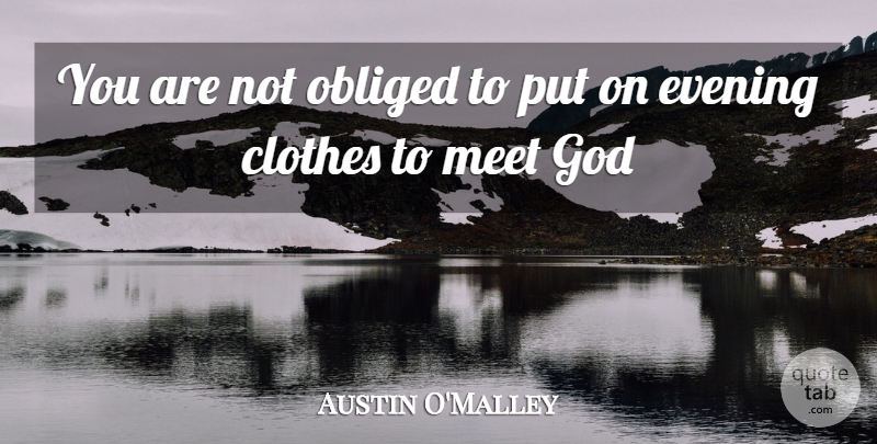 Austin O'Malley Quote About God, Clothes, Evening: You Are Not Obliged To...