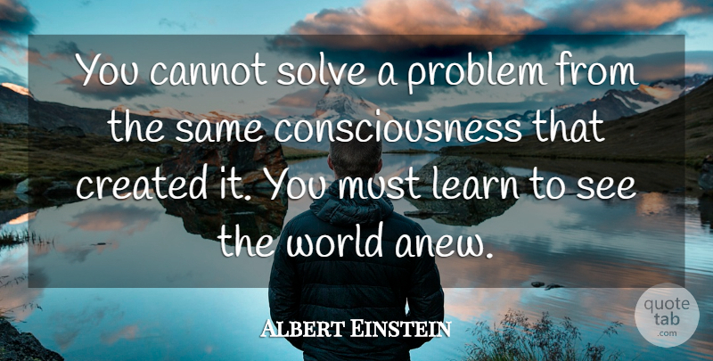 Albert Einstein Quote About Cannot, Consciousness, Created, Learn, Problem: You Cannot Solve A Problem...