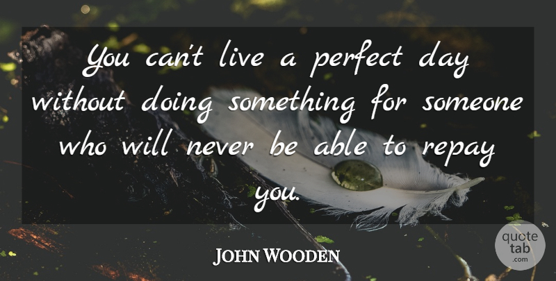 John Wooden Quote About Inspirational, Life, Motivational: You Cant Live A Perfect...