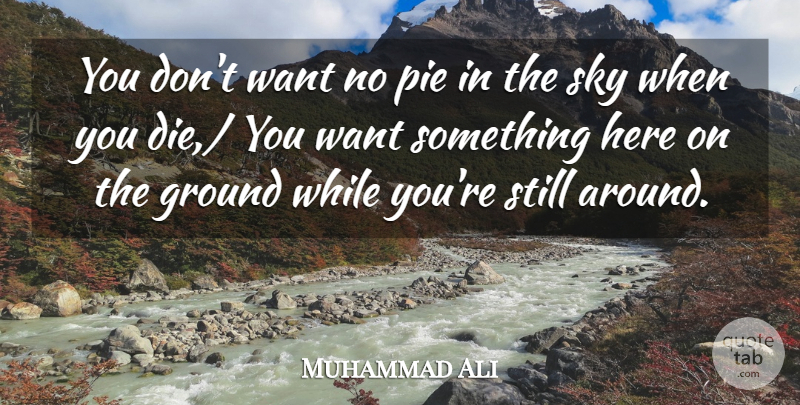 Muhammad Ali Quote About Ground, Pie, Sky: You Dont Want No Pie...