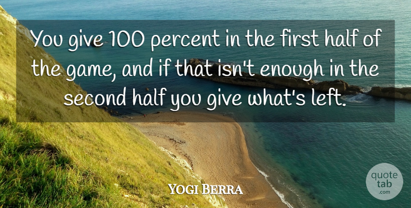 Yogi Berra Quote About Half, Percent, Second: You Give 100 Percent In...